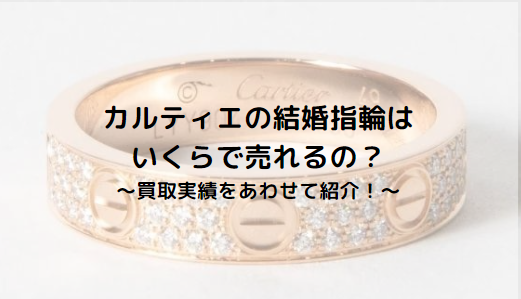 カルティエの結婚指輪はいくらで売れるの？買取実績をあわせて紹介！