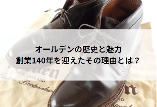 オールデンの歴史と魅力｜創業140周年を迎えたその理由とは？