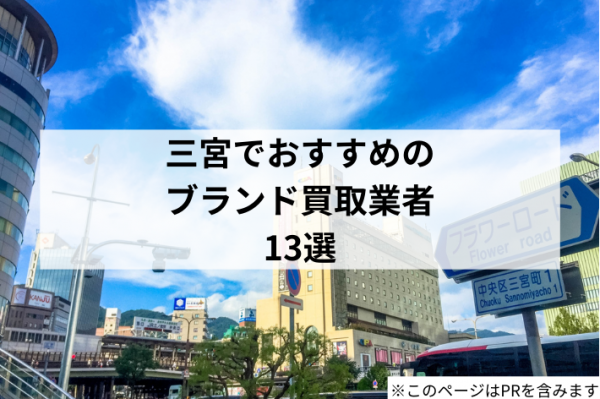 三宮でおすすめのブランド買取業者13選！高く売るコツや注意点も解説