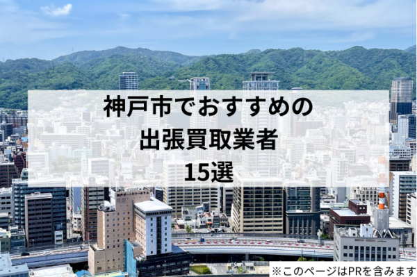 【2025年最新】神戸市の出張買取業者・リユースショップおすすめ15選